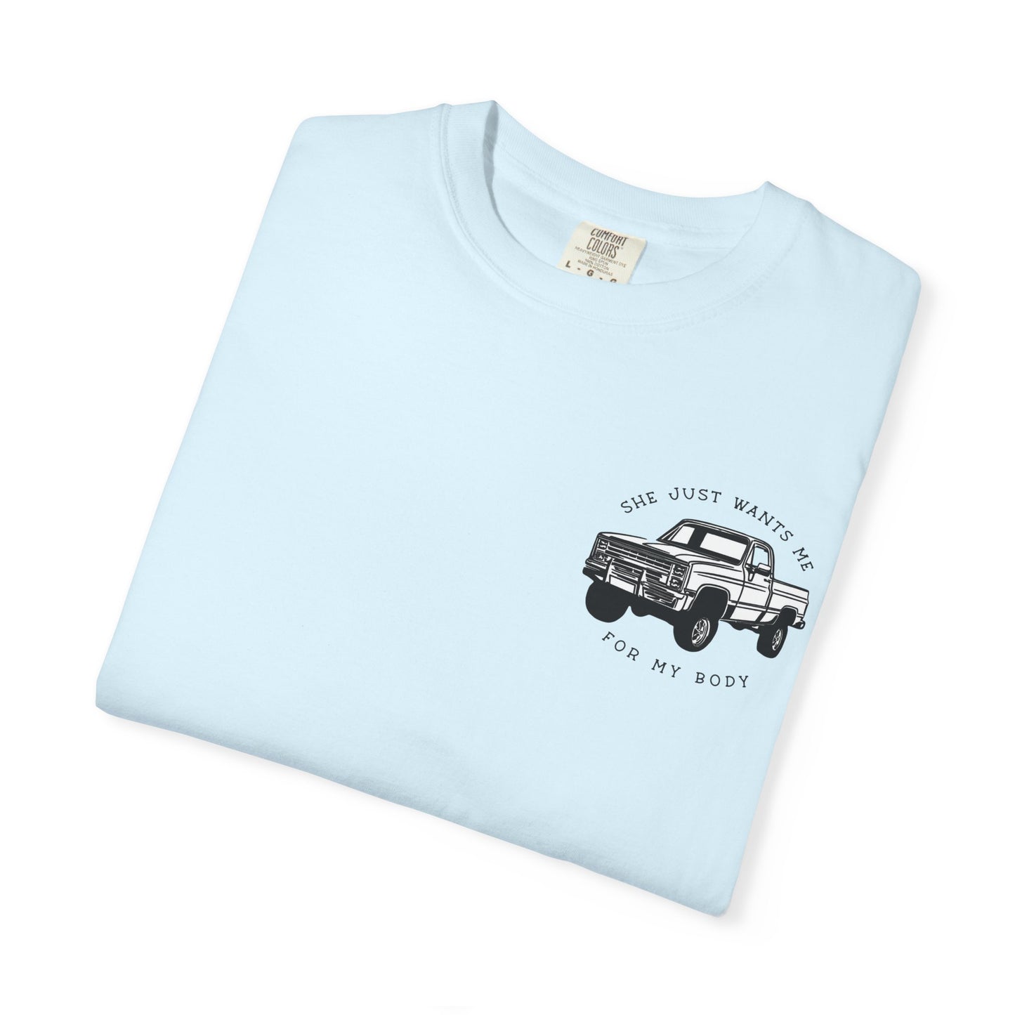 T-Shirt — "She Just Wants Me for My Body" Truck Graphic Tee